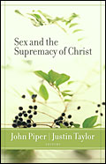 SEX AND THE SUPREMACY OF CHRIST John Piper & Justin Taylor
