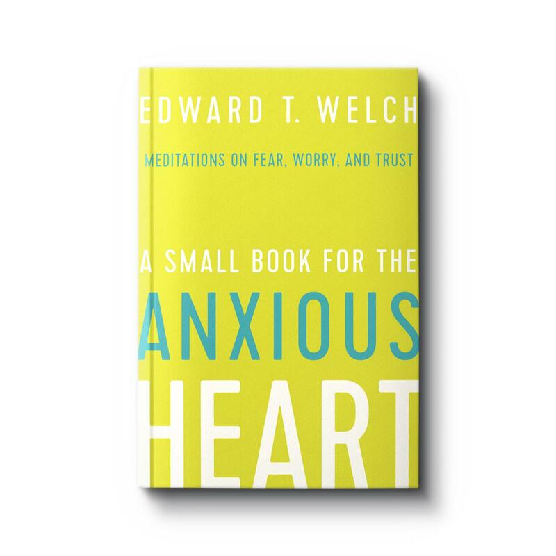 A SMALL BOOK FOR THE ANXIOUS HEART Edward T Welch