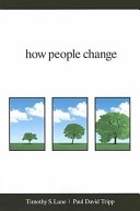 HOW PEOPLE CHANGE Timothy S. Lane, Paul David Tripp