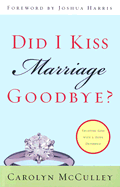 DID I KISS MARRIAGE GOODBYE? Carolyn McCulley