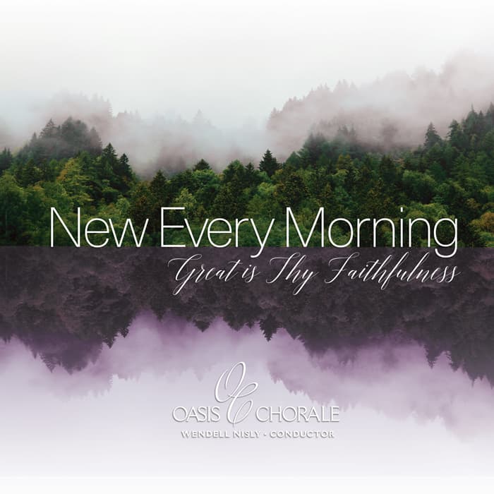 NEW EVERY MORNING – GREAT IS THY FAITHFULNESS Oasis Chorale