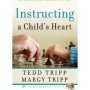 INSTRUCTING A CHILD'S HEART Tedd & Margy Tripp - Click Image to Close