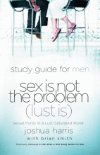 SEX IS NOT THE PROBLEM STUDY GUIDE MEN Joshua Harris