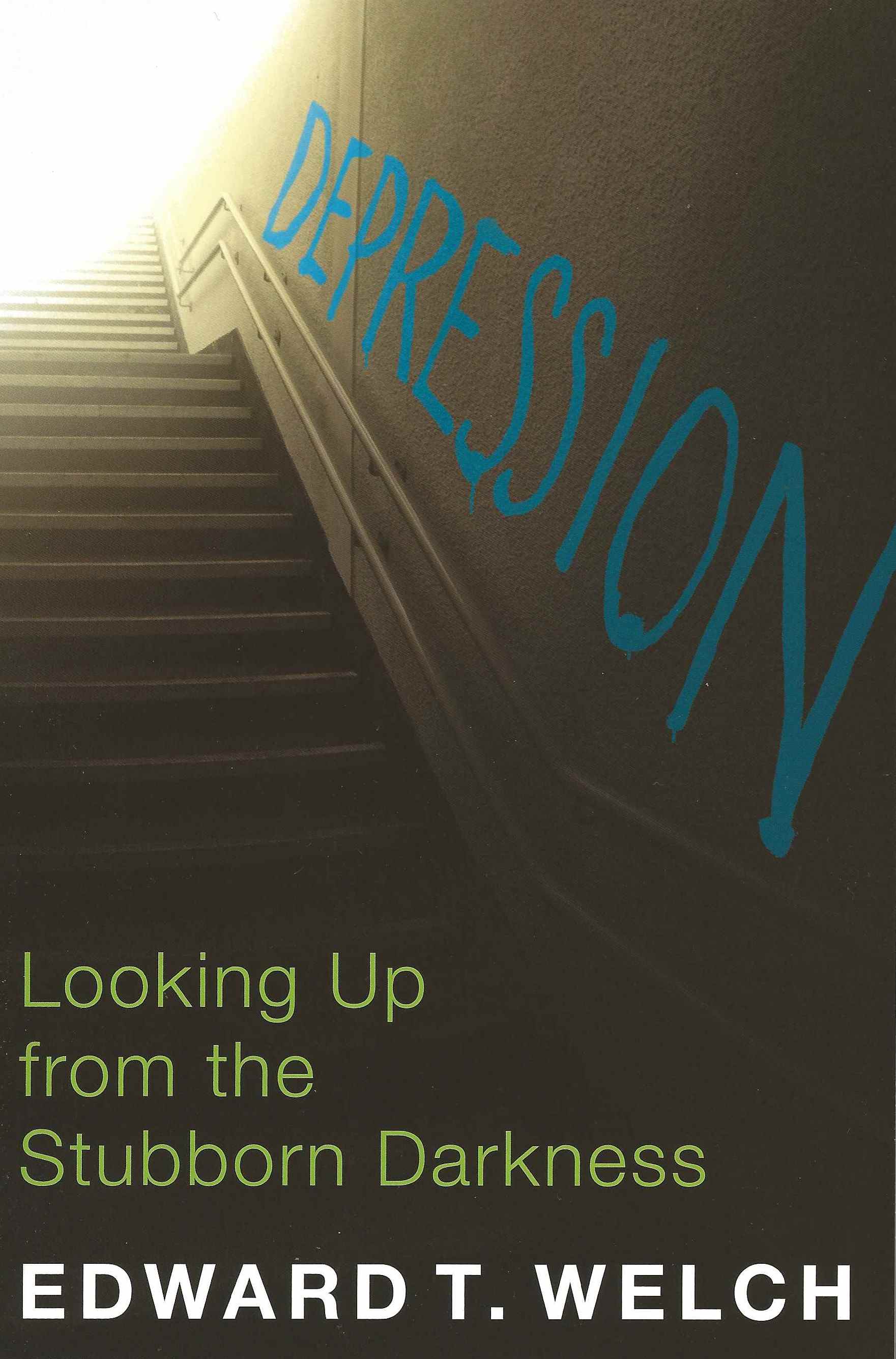 DEPRESSION, LOOKING UP FROM THE STUBBORN DARK Edward T. Welch