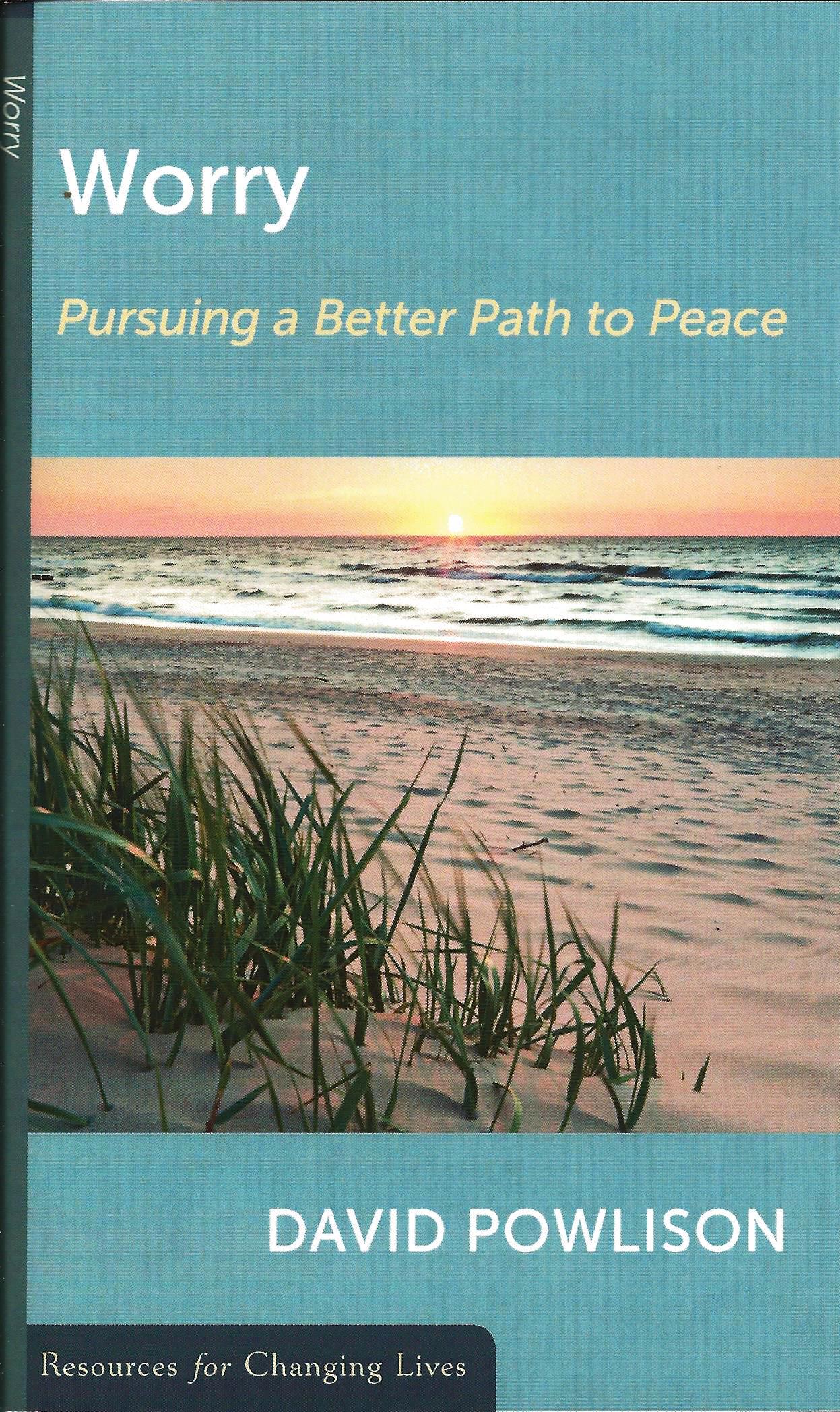 WORRY: PURSUING A BETTER PATH TO PEACE David Powlison - Click Image to Close